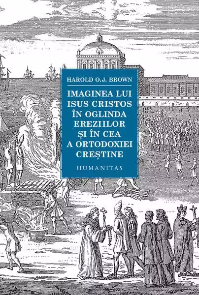 Imaginea lui Isus Cristos în oglinda ereziilor și în cea a ortodoxiei creștine – Paperback brosat – Humanitas