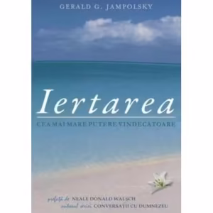 Iertarea: cea mai mare putere vindecătoare - Paperback - Gerald G. Jampolsky - Adevăr divin