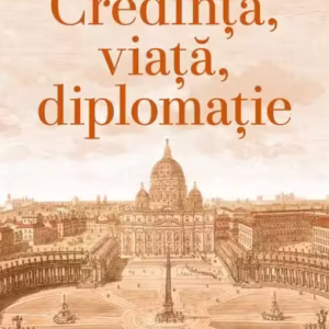 Credință, viață, diplomație - Paperback brosat - Curtea Veche