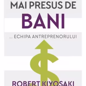Mai presus de bani - Paperback brosat - Rich Dad Advisors, Robert T. Kiyosaki - Curtea Veche