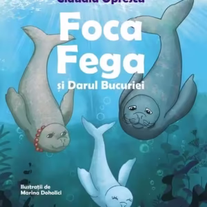 Foca Fega și Darul Bucuriei - Hardcover - Claudia Oprescu - Univers