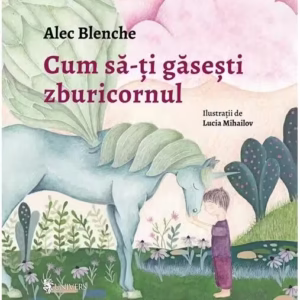 Cum să-ți găsești zburicornul - Hardcover - Alec Blenche - Univers