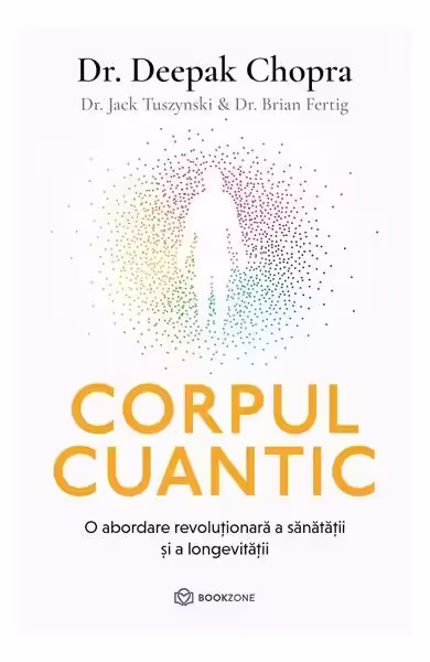 Corpul cuantic – Paperback brosat – Dr. Brian Fertig, Dr. Jack Tuszynski, Dr. Deepak Chopra – Bookzone