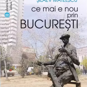 Ce mai e nou prin București - Paperback brosat - Silvia Șilaev Mateescu - Vremea