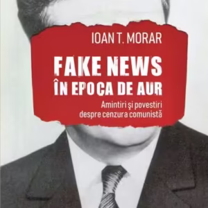 Fake news în Epoca de Aur - Paperback brosat - Ioan T. Morar - Polirom