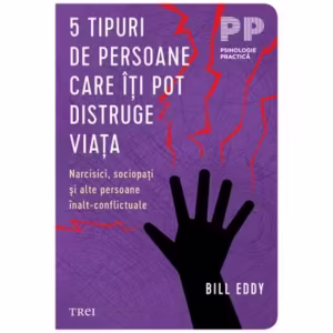 5 tipuri de persoane care îți pot distruge viața - Paperback brosat - Bill Eddy - Trei