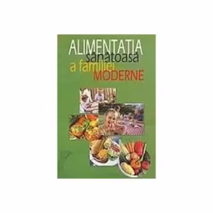 Alimentația sănătoasă a familiei moderne - Hardcover - Laurenţiu Cernăianu - Phobos