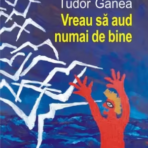 Vreau să aud numai de bine - Paperback brosat - Tudor Ganea - Polirom