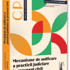 Mecanisme de unificare a practicii judiciare ]n procesul civil - Paperback brosat - Universul Juridic