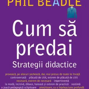 Cum să predai. Strategii didactice - Paperback brosat - Phil Beadle - Didactica Publishing House