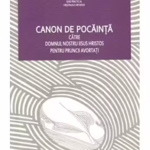 Canon de pocăință către Domnul nostru Iisus Hristos pentru pruncii avortați - Paperback - *** - Bizantină