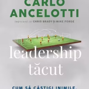 Leadership tăcut - Paperback brosat - Carlo Ancelotti, Chris Brady, Mike Forde - Curtea Veche