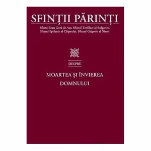Sfinții Părinti despre Moartea și Învierea Domnului - Paperback brosat - Sophia
