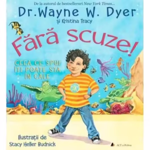Fără scuze! Ceea ce spui îți poate sta în cale - Paperback - Dr. Wayne W. Dyer, Kristina Tracy - Act și Politon