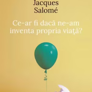 Ce-ar fi dacă ne-am inventa propria viaţă? - Paperback brosat - Jacques Salomé - Curtea Veche