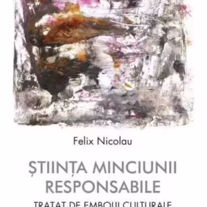 Știința minciunii responsabile - Paperback brosat - Felix Nicolau - Litera