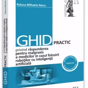 Ghid practic privind răspunderea pentru malpraxis a medicilor în cazul folosirii roboților cu inteligența artificială - Paperback brosat - Universul Juridic