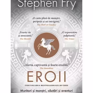 Eroii. Muritori şi monştri, căutări şi aventuri - Paperback brosat - Stephen Fry - Trei