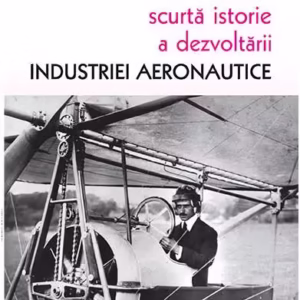 Scurtă istorie a dezvoltării industriei aeronautice - Paperback brosat - Traian Doman - Vremea