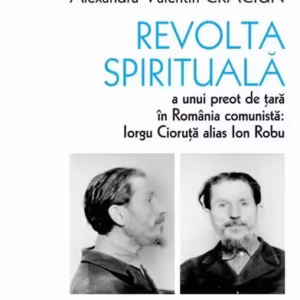 Revolta spirituală a unui preot de țară în România comunistă: Iorgu Cioruță alias Ion Robu - Paperback brosat - Alexandru Valentin Crăciun - Vremea