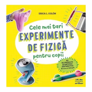 Cele mai tari experimente de fizică pentru copii - Hardcover - Erica L. Colón - Arthur