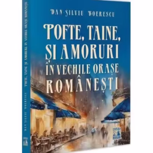 Pofte, taine și amoruri în vechile orașe românești - Paperback brosat - Dan-Silviu Boerescu - Neverland