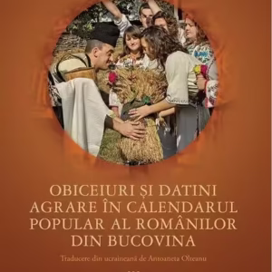 Obiceiuri și datini agrare în calendarul popular al românilor din Bucovina - Paperback brosat - Cetatea de Scaun