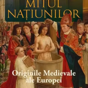 Mitul națiunilor. Originile medievale ale Europei - Paperback brosat - Patrick J. Geary - Cetatea de Scaun