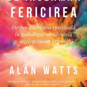 Ce înseamnă fericirea - Paperback brosat - Alan Watts - Curtea Veche