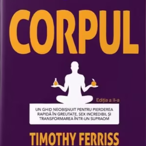 4 ore - Corpul - Paperback brosat - Timothy Ferriss - Act și Politon