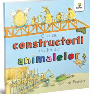 O zi cu constructorii din lumea animalelor - Hardcover - Sharon Rentta - Gama