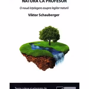 Natura ca Profesor. Ecotehnologii (Vol. II) O nouă înțelegere asupra legilor naturii - Paperback - Viktor Schauberger - Vidia