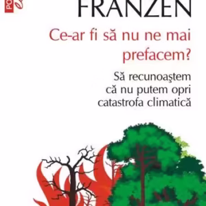 Ce-ar fi să nu ne mai prefacem? Să recunoaștem că nu putem opri catastrofa climatică - Paperback brosat - Jonathan Franzen - Polirom