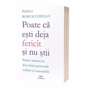 Poate că ești deja fericit și nu știi - Paperback brosat - Act și Politon