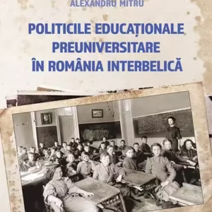 Politicile educaționale preuniversitare în România interbelică - Paperback brosat - Alexandru Mitru - Cetatea de Scaun