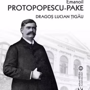 Emanoil Protopopescu-Pake. Primari de seamă ai Bucureștiului - Paperback brosat - Dragoș Lucian Țigău - Vremea