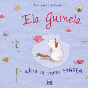 Ela Guinela adoră să viseze marea - Hardcover - Andreas H. Schmachtl - Didactica Publishing House