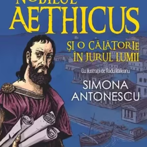 Istoria povestită copiilor. Nobilul Aethicus şi o călătorie în jurul lumii (Vol. 2) - Paperback brosat - Simona Antonescu - Polirom