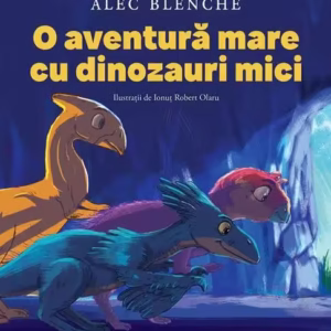 O aventură mare cu dinozauri mici - Paperback brosat - Alec Blenche - Univers