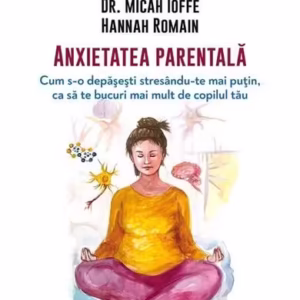 Anxietatea parentală - Paperback brosat - Dr. Debra Kissen, Dr. Micah Ioffe, Hannah Romain - Univers