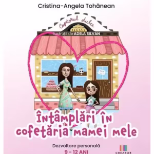 Întâmplări în cofetăria mamei mele - Paperback - Cristina-Angela Tohănean - Creator
