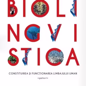 Biolingvistică. Constituirea și funcționarea limbajului uman (Partea I și a II-a)) - Paperback brosat - Editura Universității din București
