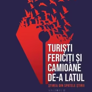Turiști fericiți și camioane de-a latul. Știrea din spatele știrii (Vol. 2) - Paperback brosat - Mariana Sebeni-Comșa - Creator