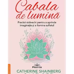 Cabala de lumină - practici străvechi pentru a aprinde imaginaţia şi a ilumina sufletul - Paperback brosat - Prestige