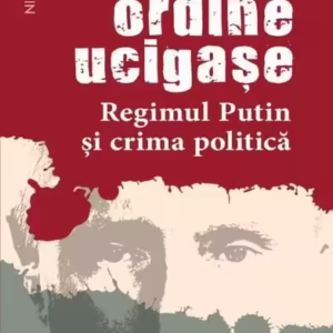 Ordine ucigașe. Regimul Putin și crima politică - Paperback brosat - Amy Knight - Niculescu