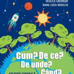 Cum? De ce? De unde? Când? Cultură generală pentru clasele 1-4 - Paperback brosat - Vasilica Gheorghe, Diana Luiza Nedelciu - Niculescu
