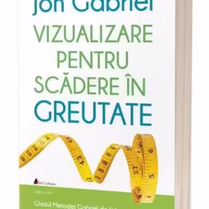 Vizualizare pentru scădere în greutate: Ghidul metodei Gabriel de folosire a minţii pentru transformarea totală a corpului tău - Paperback brosat - Jon Gabriel - Act și Politon