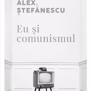 Eu și comunismul - Paperback brosat - Alex. Ştefănescu - Curtea Veche