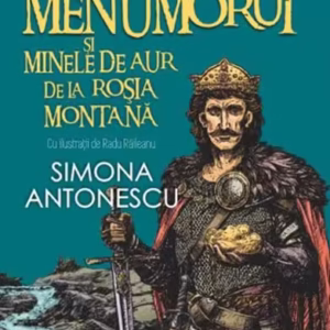 Istoria povestită copiilor. Menumorut şi minele de aur de la Roşia Montană (Vol. 3) - Paperback brosat - Simona Antonescu - Polirom