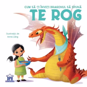 Cum să-ți înveți dragonul să spună Te rog - Hardcover - Anna Láng, Eleonora Fornasari - Didactica Publishing House